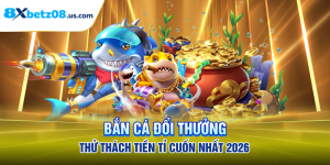 Bắn Cá Đổi Thưởng | Thử Thách Tiền Tỉ Cuốn Nhất 2026