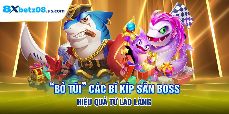 “bỏ túi” các bí kíp săn boss hiệu quả từ lão làng 