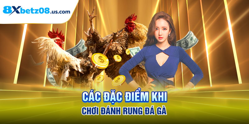 Các đặc điểm khi chơi đánh rung đá gà