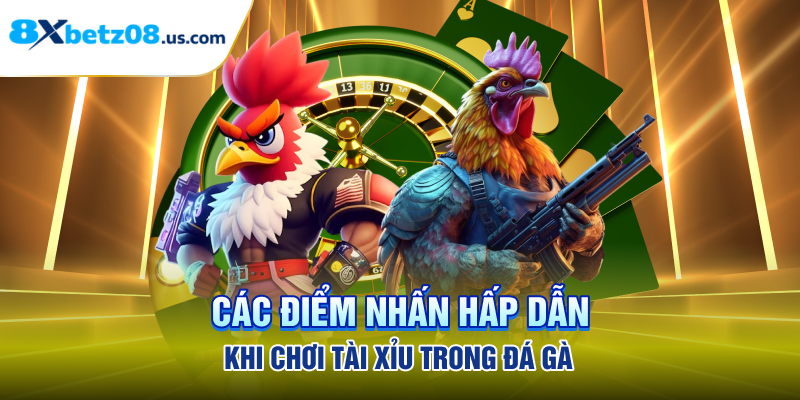Các điểm nhấn hấp dẫn khi chơi tài xỉu trong đá gà