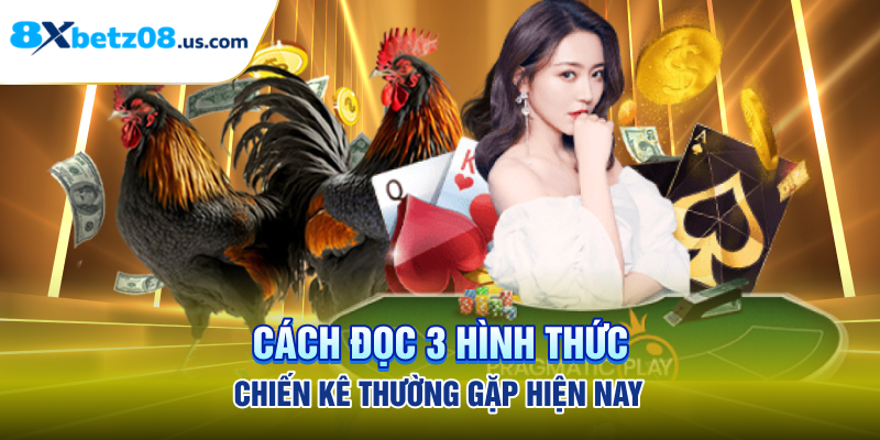 Cách đọc 3 hình thức chiến kê thường gặp hiện nay