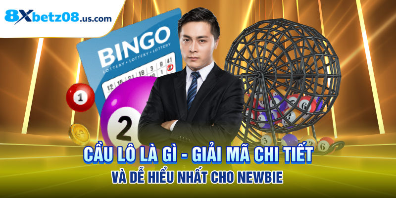 Cầu Lô Là Gì - Giải Mã Chi Tiết Và Dễ Hiểu Nhất Cho Newbie