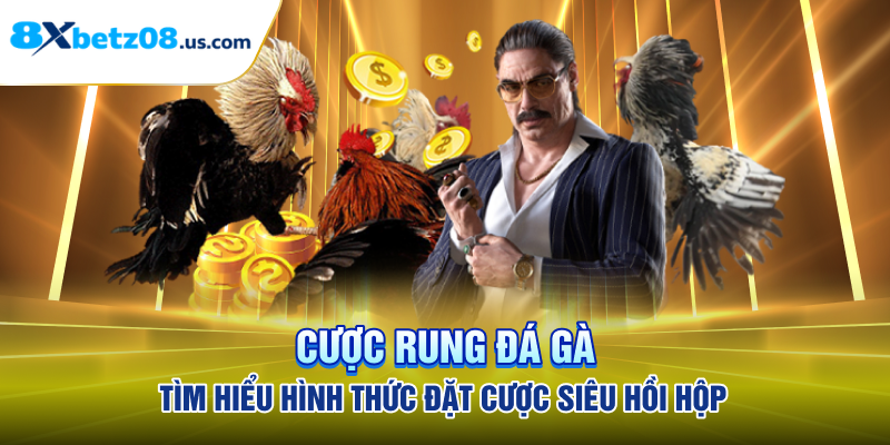 Cược Rung Đá Gà - Tìm Hiểu Hình Thức Đặt Cược Siêu Hồi Hộp