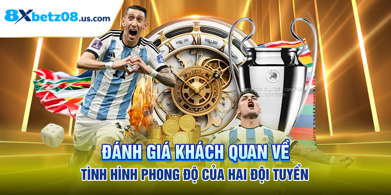 Đánh giá khách quan về tình hình phong độ của hai đội tuyển