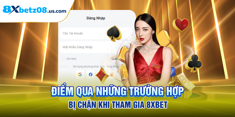 Điểm qua những trường hợp bị chặn khi tham gia 8xbet
