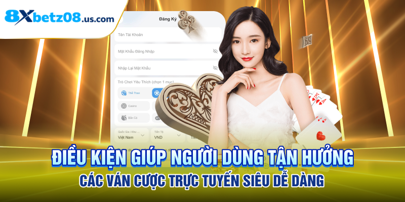 Điều kiện giúp người dùng tận hưởng các ván cược trực tuyến siêu dễ dàng