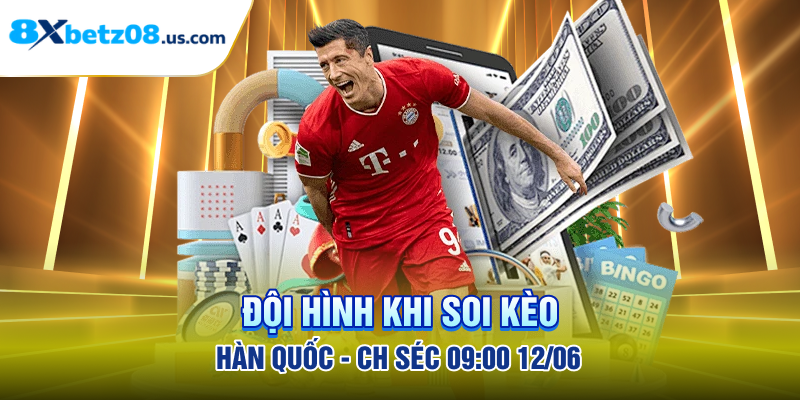Đội hình khi soi kèo Hàn Quốc - CH Séc 09:00 12/06
