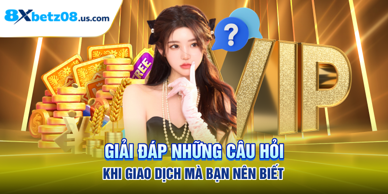 Giải đáp những câu hỏi khi giao dịch mà bạn nên biết