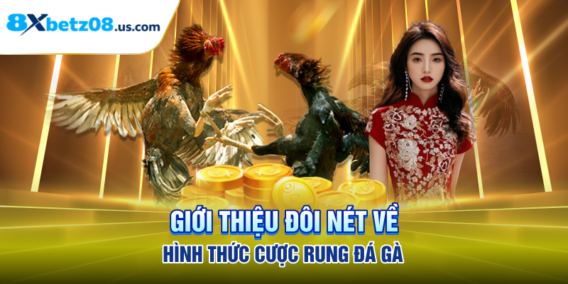 Giới thiệu đôi nét về hình thức cược rung đá gà