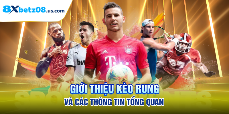 Giới thiệu kèo rung và các thông tin tổng quan