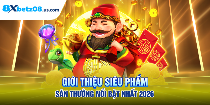 Giới thiệu siêu phẩm săn thưởng nổi bật nhất 2026