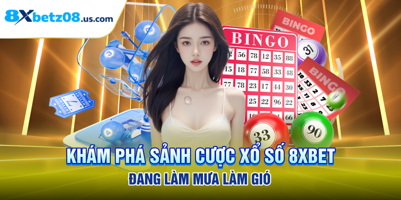 Khám phá sảnh cược xổ số 8xbet đang làm mưa làm gió