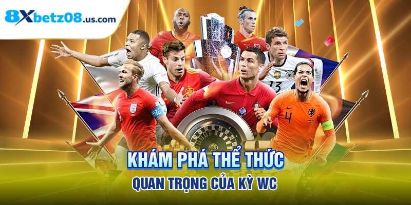 Khám phá thể thức quan trọng của kỳ WC