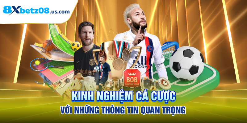 Kinh nghiệm cá cược với những thông tin quan trọng