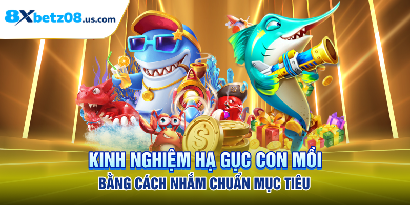 Kinh nghiệm hạ gục con mồi bằng cách nhắm chuẩn mục tiêu