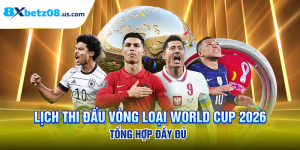 Lịch Thi Đấu Vòng Loại World Cup 2026 Tổng Hợp Đầy Đủ