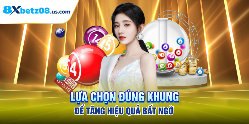 Lựa chọn đúng khung để tăng hiệu quả bất ngờ
