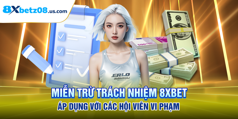 Miễn trừ trách nhiệm 8xbet áp dụng với các hội viên vi phạm