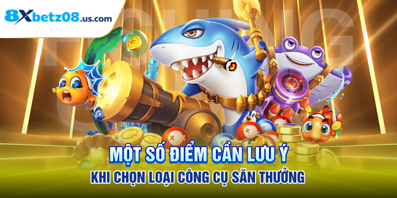 Một số điểm cần lưu ý khi chọn loại công cụ săn thưởng