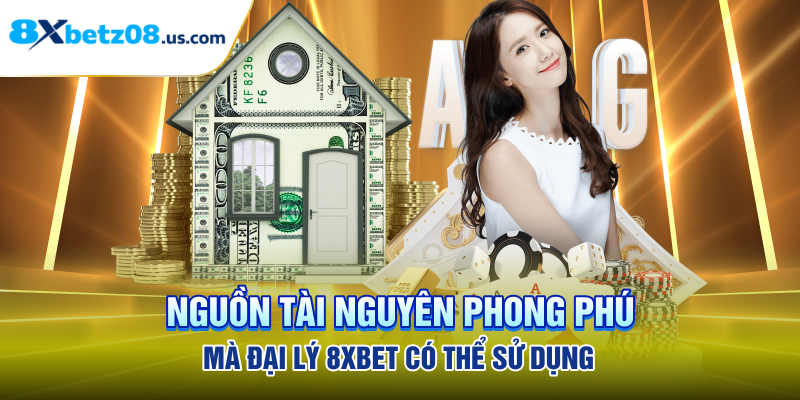 Nguồn tài nguyên phong phú mà đại lý 8xbet có thể sử dụng