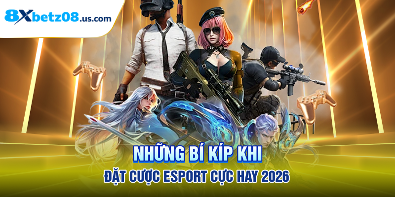 Những bí kíp khi đặt cược esport cực hay 2026