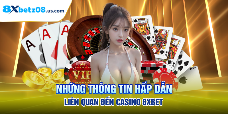 Những thông tin hấp dẫn liên quan đến casino 8xbet