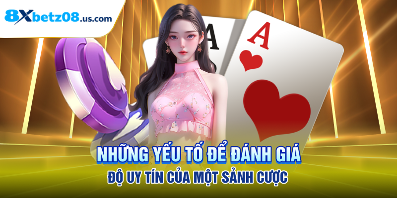 Những yếu tố để đánh giá độ uy tín của một sảnh cược