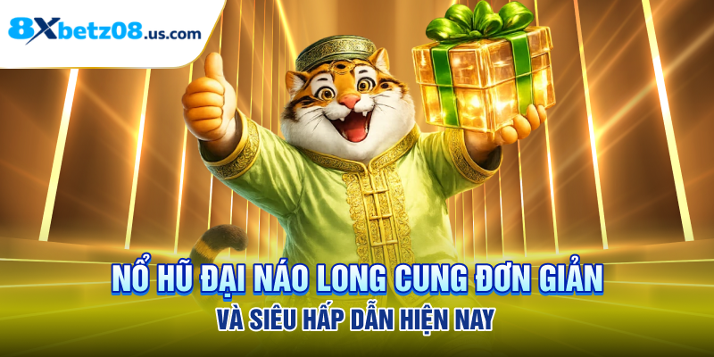Nổ hũ đại náo long cung đơn giản và siêu hấp dẫn hiện nay