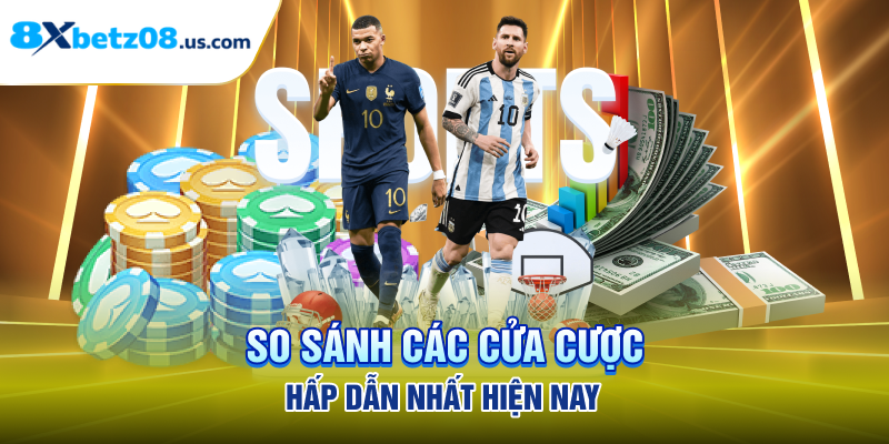 So sánh các cửa cược hấp dẫn nhất hiện nay