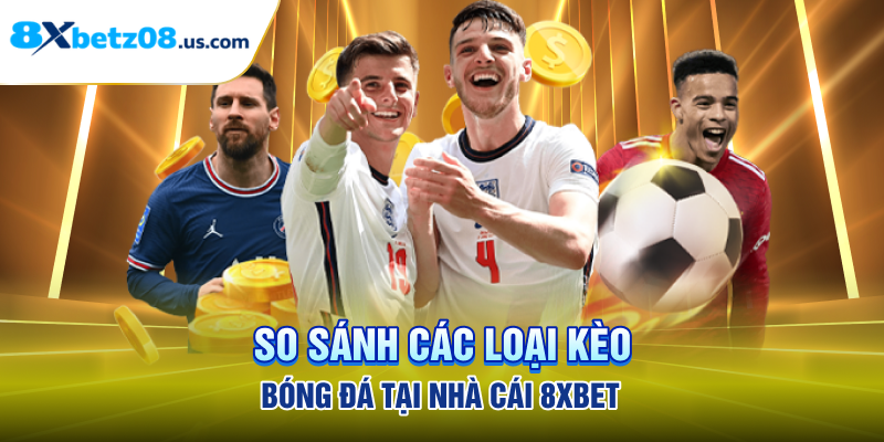 So sánh các loại kèo bóng đá tại nhà cái 8xbet