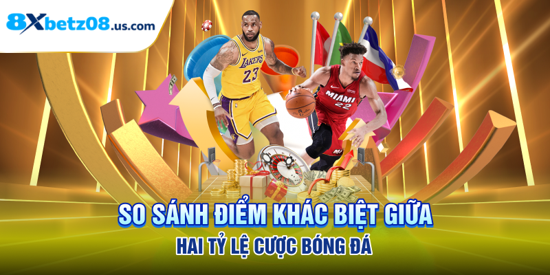 So sánh điểm khác biệt giữa hai tỷ lệ cược bóng đá
