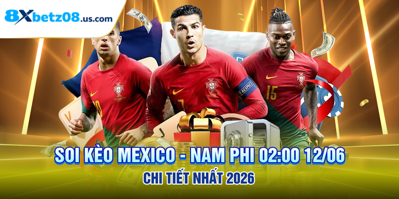 Soi kèo Mexico - Nam Phi 02:00 12/06 chi tiết nhất 2026