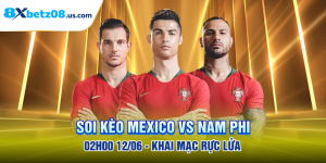Soi kèo Mexico - Nam Phi 02:00 12/06 - Khai Mạc Rực Lửa