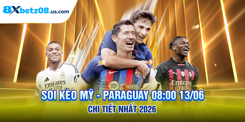 Soi kèo Mỹ - Paraguay 08:00 13/06 chi tiết nhất 2026