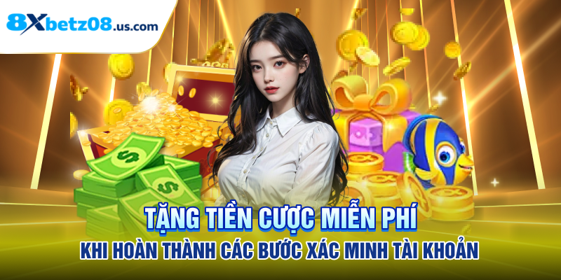 Tặng tiền cược miễn phí khi hoàn thành các bước xác minh tài khoản.