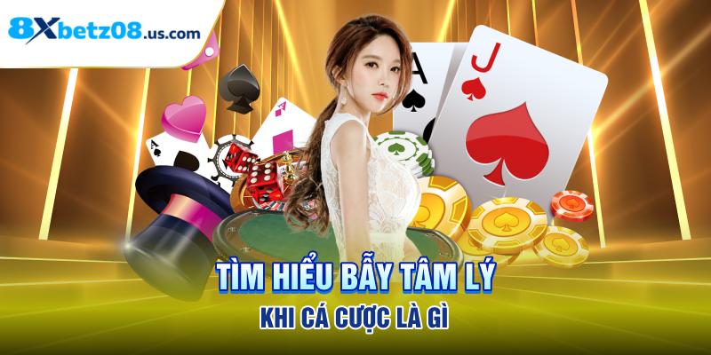 Tìm hiểu bẫy tâm lý khi cá cược là gì