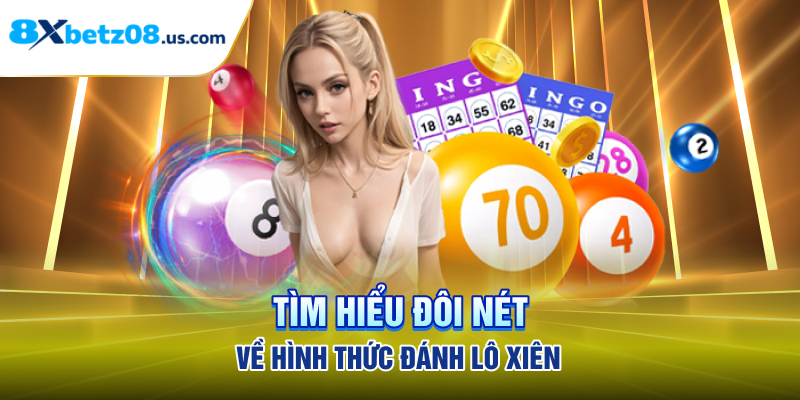 Tìm hiểu đôi nét về hình thức đánh lô xiên
