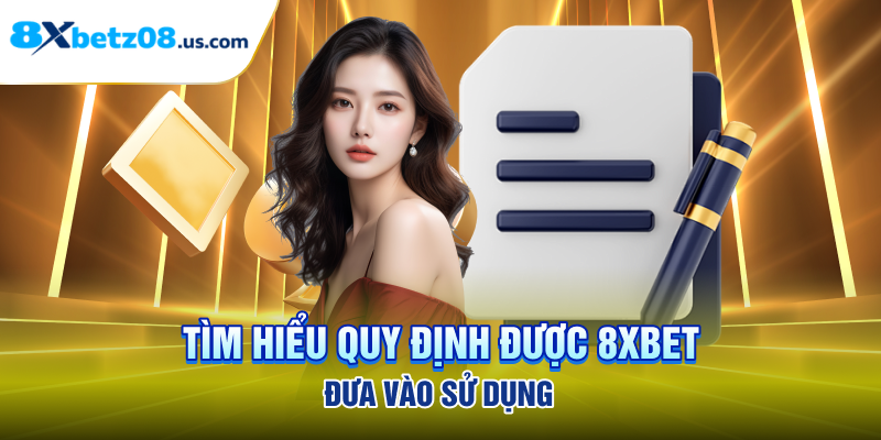 Tìm hiểu quy định được 8xbet đưa vào sử dụng