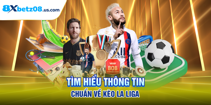 Tìm hiểu thông tin chuẩn về kèo La Liga