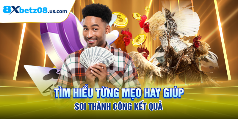 Tìm hiểu từng mẹo hay giúp soi thành công kết quả