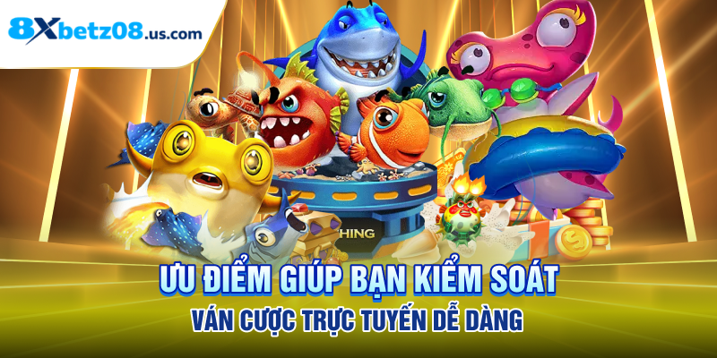 Ưu điểm giúp bạn kiểm soát ván cược trực tuyến dễ dàng